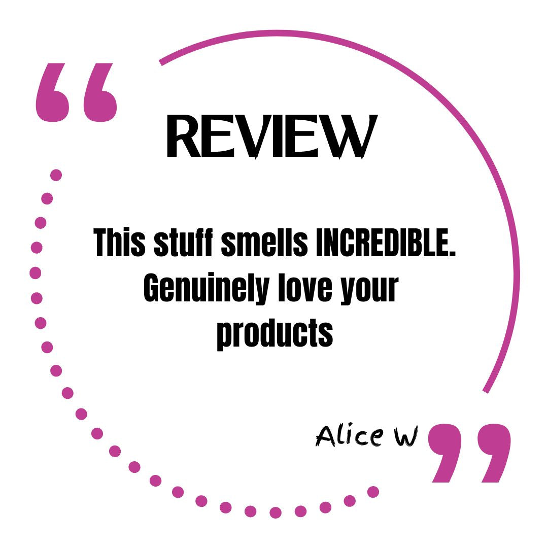 This stuff smells INCREDIBLE. Genuinely love your 
products Alice W